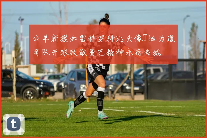 公羊新援加雷特穿科比头像T恤为道奇队开球致敬曼巴精神永存洛城
